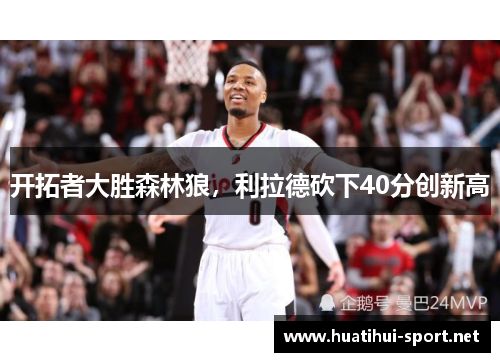 开拓者大胜森林狼，利拉德砍下40分创新高