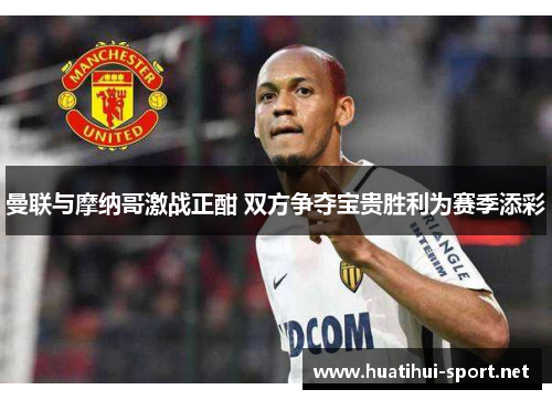 曼联与摩纳哥激战正酣 双方争夺宝贵胜利为赛季添彩