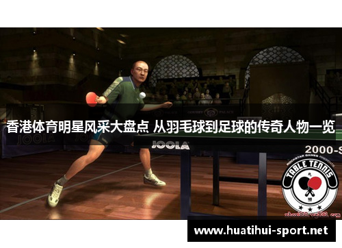香港体育明星风采大盘点 从羽毛球到足球的传奇人物一览