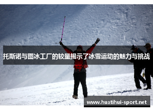 托斯诺与图冰工厂的较量揭示了冰雪运动的魅力与挑战